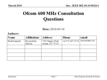 Doc.: IEEE 802.18-10/0023r1 Submission March 2010 Rich Kennedy, Research In MotionSlide 1 Ofcom 600 MHz Consultation Questions Date: 2010-03-18 Authors: