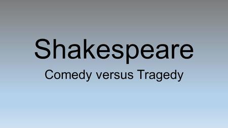 Shakespeare Comedy versus Tragedy.
