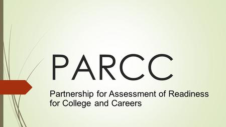 PARCC Partnership for Assessment of Readiness for College and Careers.