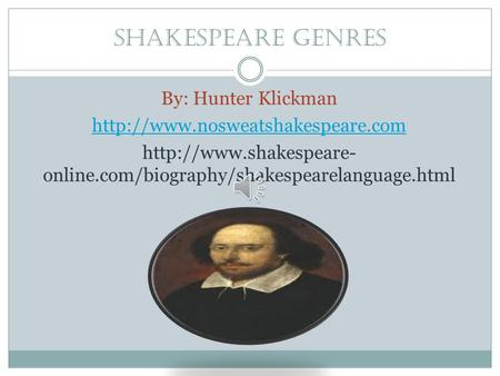 Shakespeare Genres By: Hunter Klickman   online.com/biography/shakespearelanguage.html.