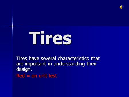 Tires Tires have several characteristics that are important in understanding their design. Red = on unit test.