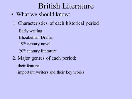 British Literature What we should know: 1. Characteristics of each historical period Early writing Elizabethan Drama 19 th century novel 20 th century.