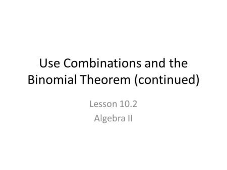 Use Combinations and the Binomial Theorem (continued)