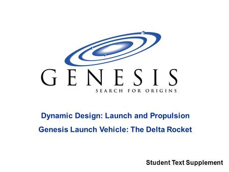 Dynamic Design: Launch and Propulsion Genesis Launch Vehicle: The Delta Rocket Student Text Supplement.