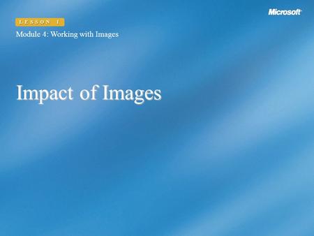 Impact of Images Module 4: Working with Images LESSON 1.
