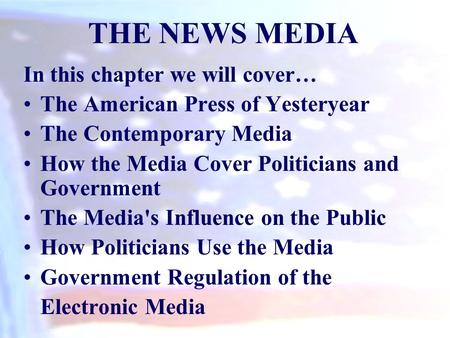 In this chapter we will cover… The American Press of Yesteryear The Contemporary Media How the Media Cover Politicians and Government The Media's Influence.