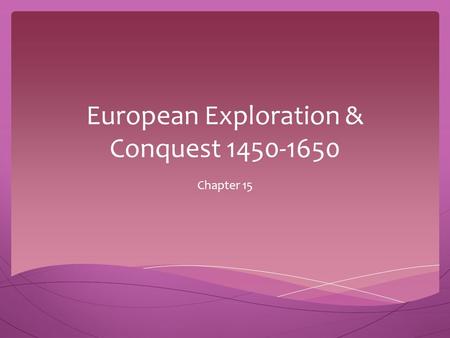 European Exploration & Conquest 1450-1650 Chapter 15.
