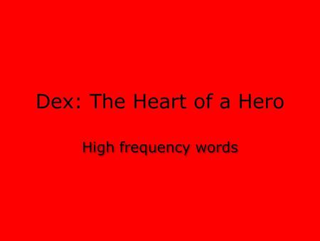 Dex: The Heart of a Hero High frequency words.