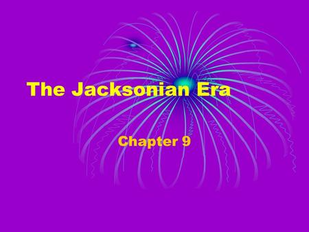 The Jacksonian Era Chapter 9. Focus Open your text to the list of presidents on page 958 and list the names of 5 unsuccessful presidents and 5 successful.