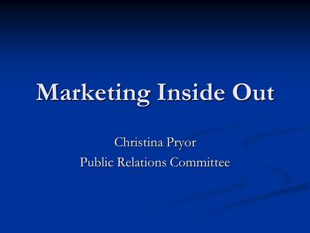 Marketing Inside Out Christina Pryor Public Relations Committee.