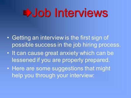 Job Interviews Getting an interview is the first sign of possible success in the job hiring process. It can cause great anxiety which can be lessened if.