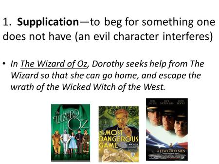 1. Supplication—to beg for something one does not have (an evil character interferes) In The Wizard of Oz, Dorothy seeks help from The Wizard so that she.