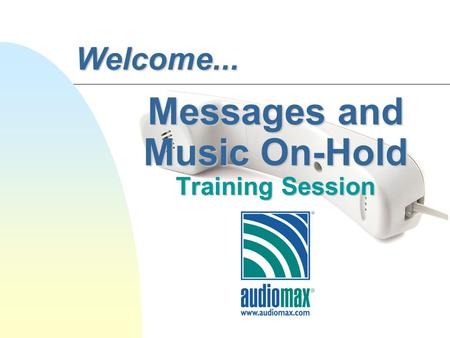 Messages and Music On-Hold Training Session Welcome...