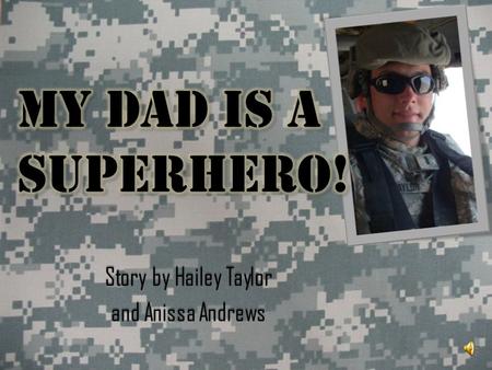 Story by Hailey Taylor and Anissa Andrews. My dad is Lieutenant John Taylor.