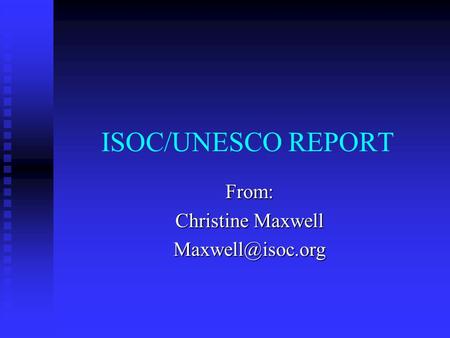 ISOC/UNESCO REPORT From: Christine Maxwell