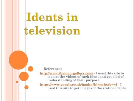 References  - I used this site to look at the videos of each ident and get a brief understanding.