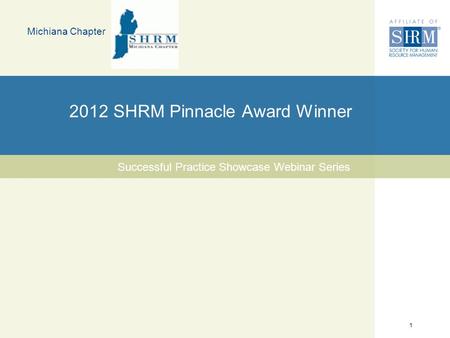1 2012 SHRM Pinnacle Award Winner Michiana Chapter Successful Practice Showcase Webinar Series.