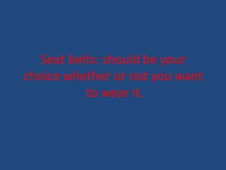 Seat belts: should be your choice whether or not you want to wear it.