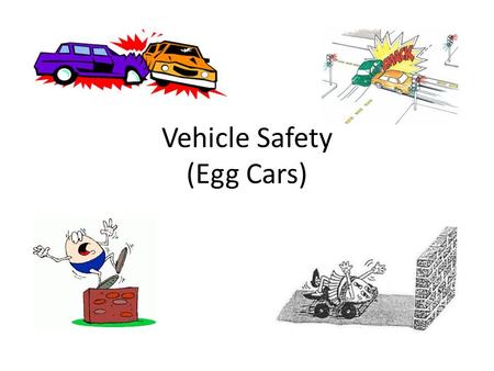 Vehicle Safety (Egg Cars). Vehicle Safety Features.