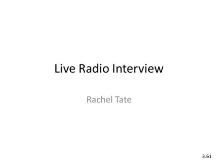 Live Radio Interview Rachel Tate 3.61. Types of Interview: TV Interview Television interviews consist of two or more people, and are often very emotive.