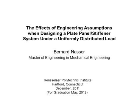 The Effects of Engineering Assumptions when Designing a Plate Panel/Stiffener System Under a Uniformly Distributed Load Bernard Nasser Master of Engineering.