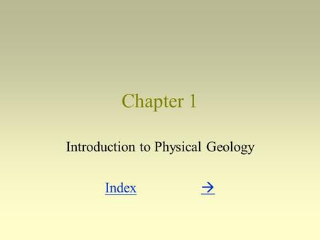 Chapter 1 Introduction to Physical Geology IndexIndex  