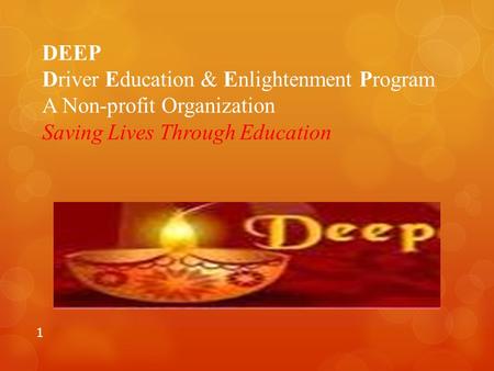 DEEP Driver Education & Enlightenment Program A Non-profit Organization Saving Lives Through Education.