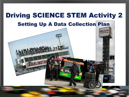 Driving SCIENCE STEM Activity 2 Setting Up A Data Collection Plan.