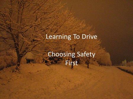 Learning To Drive Choosing Safety First. Choosing Safety First You have important choices to make, sometimes even before you start your car, that will.