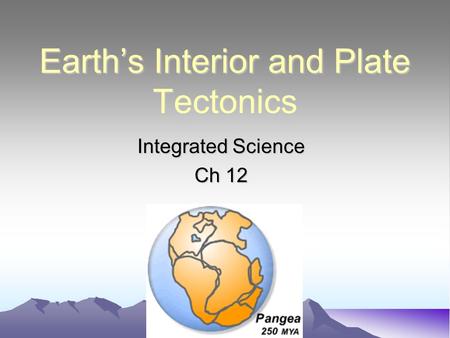 Earth’s Interior and Plate Tectonics Integrated Science Ch 12.
