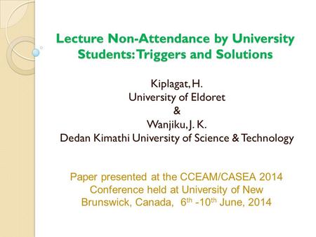 Lecture Non-Attendance by University Students: Triggers and Solutions Kiplagat, H. University of Eldoret & Wanjiku, J. K. Dedan Kimathi University of Science.