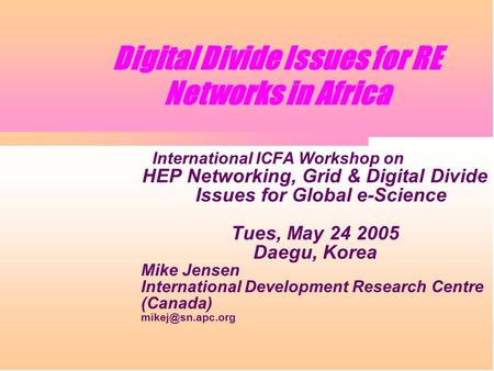 Digital Divide Issues for RE Networks in Africa International ICFA Workshop on HEP Networking, Grid & Digital Divide Issues for Global e-Science Tues,
