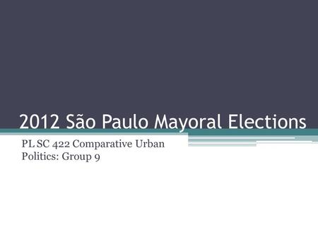 2012 São Paulo Mayoral Elections PL SC 422 Comparative Urban Politics: Group 9.