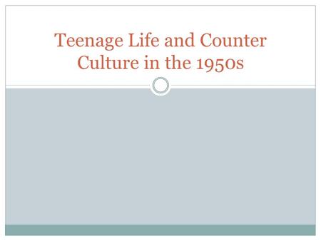 Teenage Life and Counter Culture in the 1950s. Before World War II Teenagers expected to take life seriously  Males joined the military or go and get.