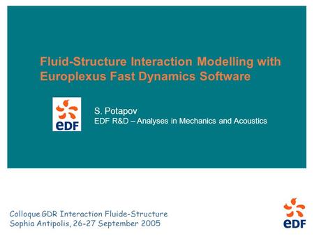 26-27 September 2005 Colloque GDR Intéraction Fluide-Structure, Sophia Antipolis 1 Fluid-Structure Interaction Modelling with Europlexus Fast Dynamics.
