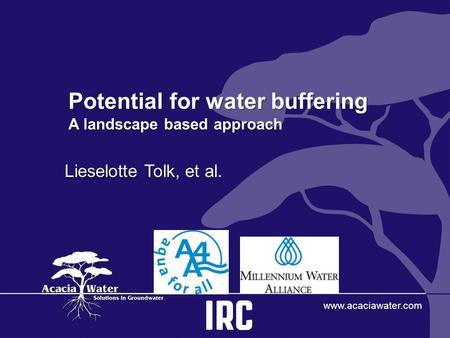 Potential for water buffering A landscape based approach www.acaciawater.com Lieselotte Tolk, et al.