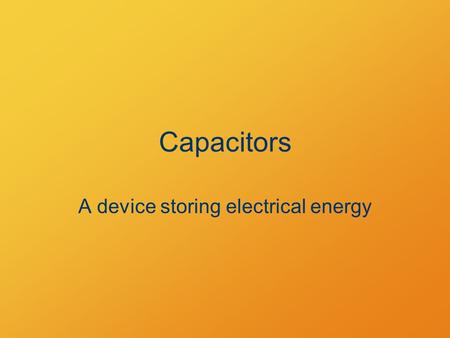 Capacitors A device storing electrical energy. Capacitor A potential across connected plates causes charge migration until equilibrium VV – + –q+q Charge.