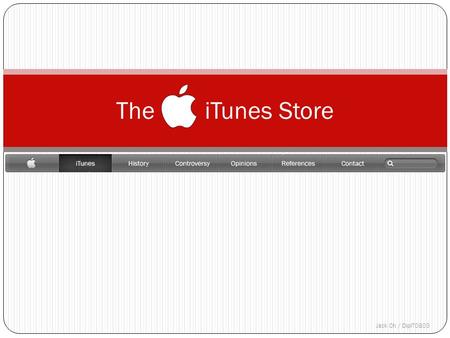 The iTunes Store Jack Oh / DipIT0803. History of iTunes Store April 28, 2003 Sept 8, 2003 Oct 16, 2003 Dec 16, 2004 July 18, 2005 Aug 4, 2005 Oct 12,