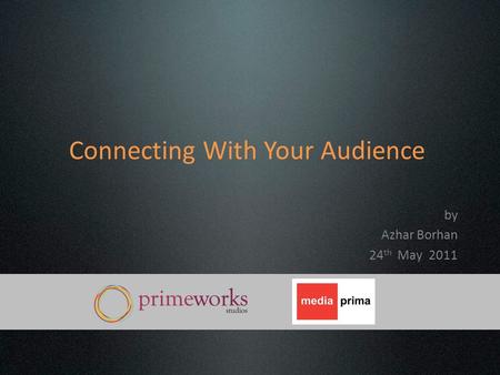 Connecting With Your Audience by Azhar Borhan 24 th May 2011.