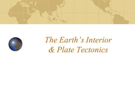 The Earth’s Interior & Plate Tectonics. The Earth’s Interior The Earth’s Interior can be broken up into 4 major zones Crust Mantle Outer core Inner core.