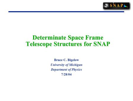 Determinate Space Frame Telescope Structures for SNAP Bruce C. Bigelow University of Michigan Department of Physics 7/28/04.
