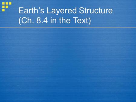 Earth’s Layered Structure (Ch. 8.4 in the Text)