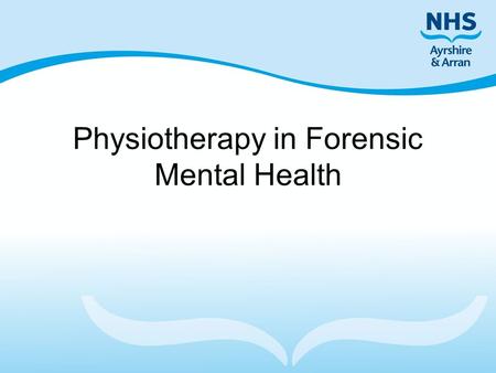 Physiotherapy in Forensic Mental Health. Our service Forensic mental health services –community team –forensic rehabilitation unit –court liaison service.