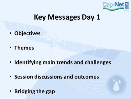 Key Messages Day 1 Objectives Themes Identifying main trends and challenges Session discussions and outcomes Bridging the gap.