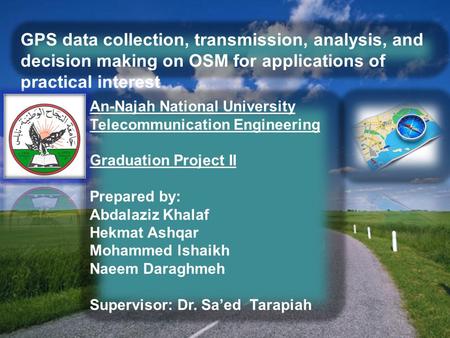 Page 1 GPS data collection, transmission, analysis, and decision making on OSM for applications of practical interest An-Najah National University Telecommunication.