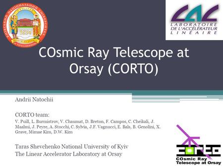 COsmic Ray Telescope at Orsay (CORTO) Andrii Natochii CORTO team: V. Puill, L. Burmistrov, V. Chaumat, D. Breton, F. Campos, C. Cheikali, J. Maalmi, J.