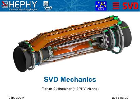 SVD Mechanics 21th B2GM Florian Buchsteiner (HEPHY Vienna) 2015-06-22.