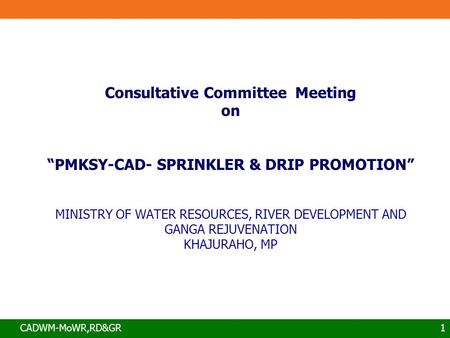 Consultative Committee Meeting on “PMKSY-CAD- SPRINKLER & DRIP PROMOTION” MINISTRY OF WATER RESOURCES, RIVER DEVELOPMENT AND GANGA REJUVENATION.