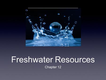 Freshwater Resources Chapter 12. Lesson 1 Main Ideas Fresh water supports life Most human activities require water Dams and other structures alter rivers.
