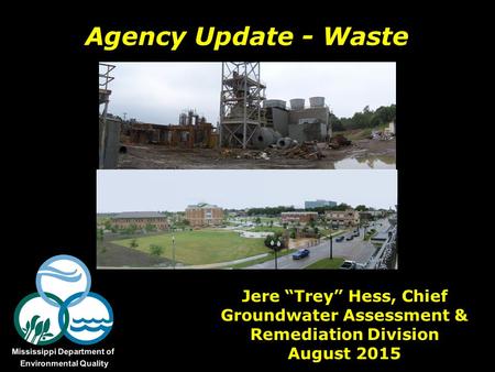 Agency Update - Waste Jere “Trey” Hess, Chief Groundwater Assessment & Remediation Division August 2015.